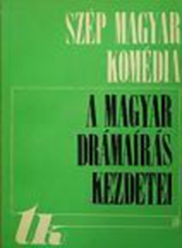 Sz. Tam�s J�lia  (szerk.) - Sz�p magyar kom�dia - A magyar dr�ma�r�s kezdetei