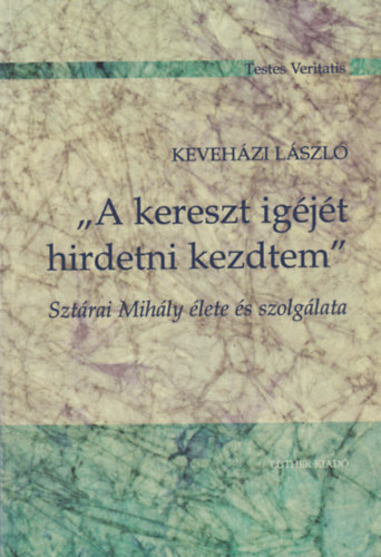 Keveházi László - A kereszt igéjét hirdetni kezdtem Sztárai Mihály élete és szolgálata