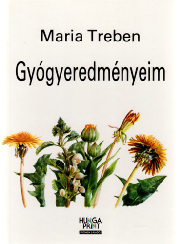 Maria Treben - Gygyeredmnyeim - Levelek s beszmolk az Egszsg Isten patikjbl olvasitl