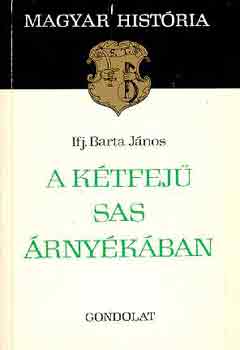 Ifj. Barta János - A kétfejű sas árnyékában (magyar história)