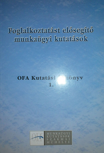 Pongrácz László (szerk.) - Foglalkoztatást elősegítő munkaügyi kutatások OFA Kutatási Évkönyv 1.+ 2. ( 2 kötet )