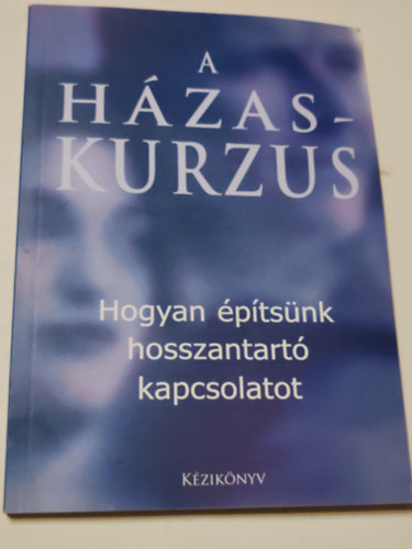 Nicky and Sila Lee - A házaskurzus - Hogyan építsünk hosszantartó kapcsolatot (A házasság könyve)