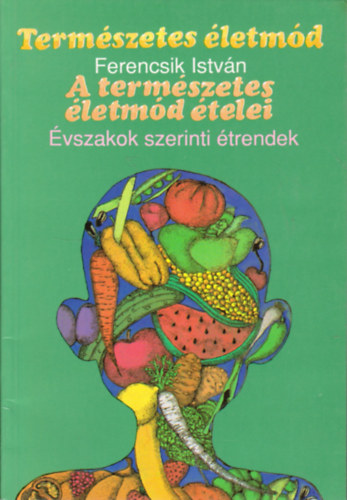 Ferencsik Istv�n - Term�szetes �letm�d (A term�szetes �letm�d �telei - �vszakok szerinti �trendek)