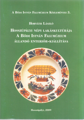 Horvth Lszl - Hosszplyi npi lakskultrja - A Bdi Istvn Falumzeum lland enterir-killtsa (A Bdi Istvn Falumzeum Kzlemnyei 3.)