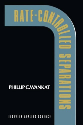Phillip C. Wankat - Rate-Controlled Separations