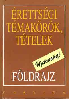 Hornyák Csaba-Kovácsi Zsolt - Érettségi témakörök, tételek: földrajz