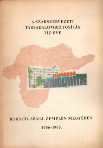 A szakszervezeti trsadalombiztosts tz ve Borsod - Abauj - Zempln megyben 1956-1965