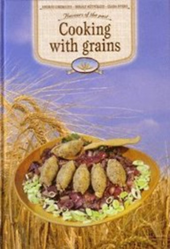 Csizmadia Andrs; Ktvlgyi Mihly; Nyers Csaba - Cooking with Grains