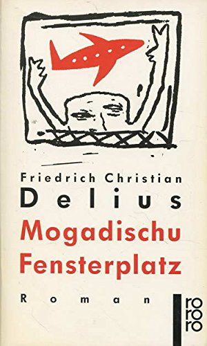 Friedrich Christian Delius - Mogadischu Fensterplatz. Roman