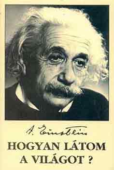 Einstein Albert - Hogyan l�tom a vil�got?