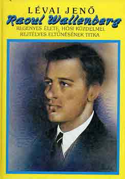 Lvai Jen - Raoul Wallenberg regnyes lete, hsi kzdelmei, rejtlyes...