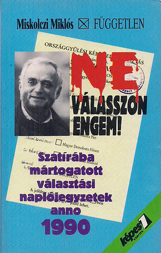 Miskolczi Mikls - Ne vlasszon engem  Szatrba mrtogatott vlasztsi napljegyzetek anno 1990