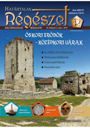 Őskori erődök-középkori várak : Határtalan régészet 2018. III/4. Régészeti ismeretterjesztő magazin