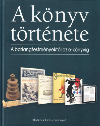 Sara Ayad Roderick Cave - A k�nyv t�rt�nete: A barlangfestm�nyekt�l az e-k�nyvig