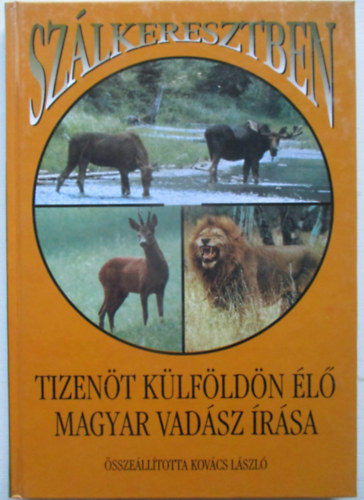 Sz�lkeresztben - Tizen�t k�lf�ld�n �l� magyar vad�sz �r�sa