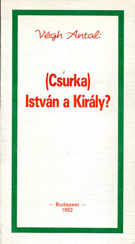 V�gh Antal - (Csurka) Istv�n a Kir�ly?