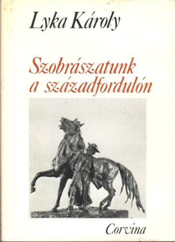 Lyka Kroly - Szobrszatunk a szzadforduln - Magyar mvszet 1896-1914