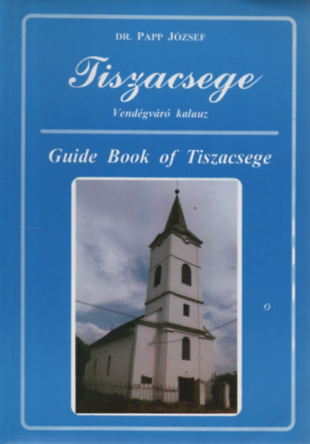 Dr. Papp Jzsef - Tiszacsege - Vendgvr kalauz - Guide Book of Tiszacsege