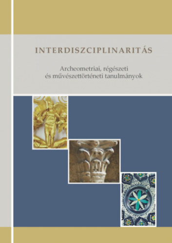 Bajnóczi Bernadett, Dági Marianna, Lővei Pál , T. Dobosi Viola, Fajcsák Györgyi, Marosi Ernő Ridovics Anna (szerk.) - Interdiszciplinaritás - archeometriai, régészeti és művészettörténeti tanulmányok Tóth Mária tiszteletére
