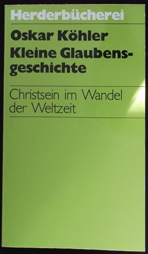 Oskar Khler - Kleine Glaubensgeschichte. Christsein im Wandel der Weltzeit