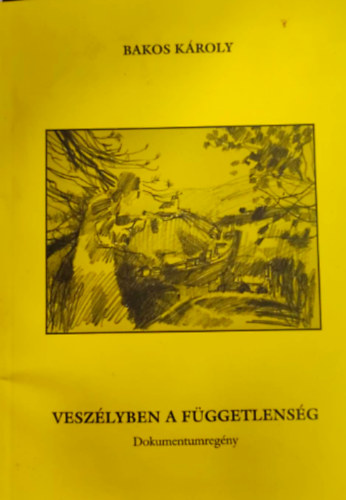 Bakos Kroly - Veszlyben a fggetlensg