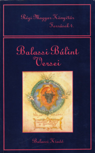 Kőszeghy Péter - Balassi Bálint versei (Régi Magyar Könyvtár Források 4.)