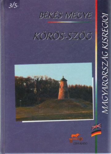 dr. Kasza Sándor (főszerk.) - Körös-szög - Békés megye (Magyarország kisrégiói 3/5.)
