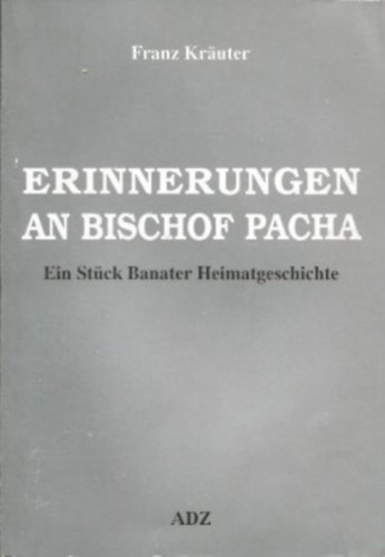 Franz Kr�uter - Erinnerungen an Bischof Pacha - Ein St�ck Banater Heimatgeschichte.