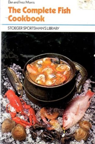 Inez Morris Dan Morris - The Complete Fish Cookbook