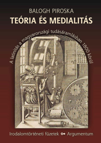 Balogh Piroska - Teória és medialitás - A latinitás a magyarországi tudásáramlásban 1800 körül