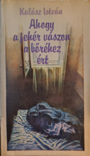 Kalász István - Ahogy a fehér vászon a bőréhez ért