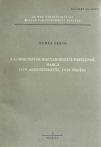 NEMES DEZS - A kommunistk magyarorszgi prtjnak harca 1919 augusztustl 1929 szig