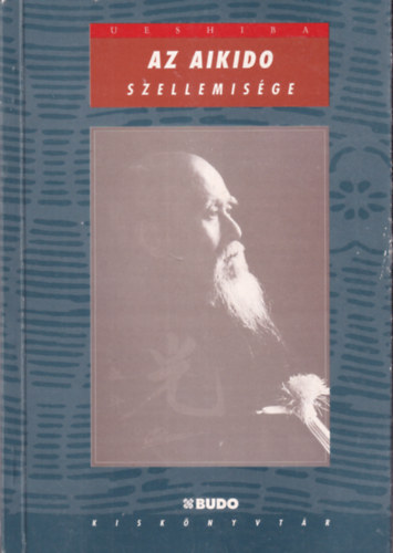Ueshiba - Az aikido szellemisége