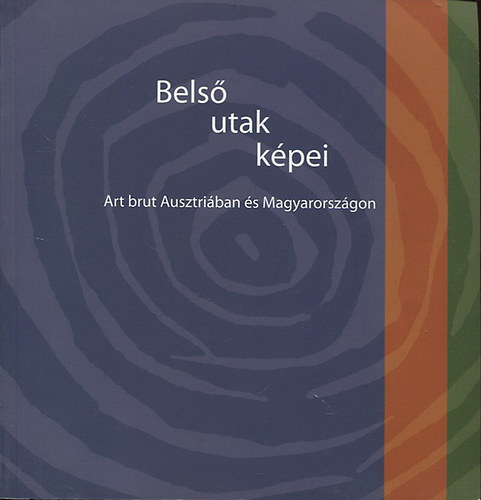 Sz�cs Gy�rgy  (szerk.) - Bels� utak k�pei - Art brut Ausztri�ban �s Magyarorsz�gon