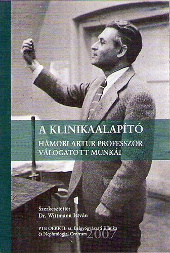 Dr. Wittmann Istv�n (szerk.) - A klinikaalap�t� : H�mori Artur professzor v�logatott munk�i