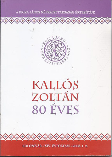 Ilys Sndor  (szerk.); Jakab Albert Zsolt (szerk.) - Kalls Zoltn 80 ves - A Kriza Jnos Nprajzi Trsasg rtestje - XIV. vfolyam - 2006. 1-2.