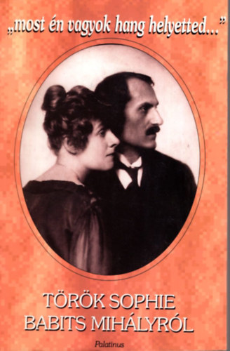 szerk. T�gl�s J�nos - "most �n vagyok a hang helyetted..."-T�r�k Sophie Babits Mih�lyr�l