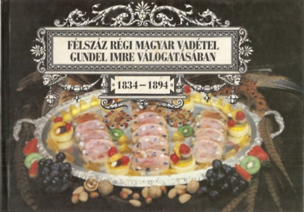 Gundel Imre - F�lsz�z r�gi magyar vad�tel Gundel Imre v�logat�s�ban 1834-1894