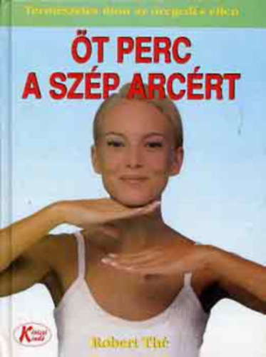 SZERZ Robert Th Sally Riceman FOTZTA Antonio Traza - t perc a szp arcrt Modern brpols, A br s annak jellemzi, A tisztts folyamata, Az arcszpt fitness alapjai, Bemelegts,  Az arc ellaztsa,Forgassuk vissza az id kerekt!, Spadt br, Kinylt br