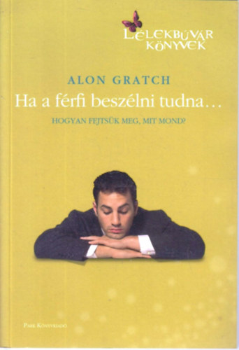 Alon Gratch - Ha a f�rfi besz�lni tudna... - Hogyan fejts�k meg, mit mond?