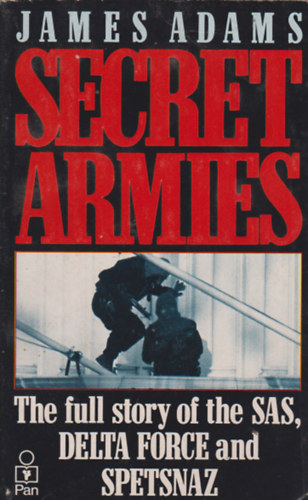 James Adams - Secret Armies - The Full Story of the SAS, Delta Force, and Spetsnaz