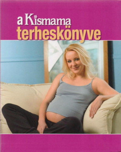 Ungv�ry Ren�ta, Bal�nyi Kl�ri, Dr. Boros Judit, Fodor Marcsi, Garai �va, Hajnal �va, Kir�ly �va, Rist Lilla, S�rdi Enik�, Sz�dy Judit, Dr. Sz�nyi Gy�rgy F�l�p Hajnalka - A Kismama terhesk�nyve