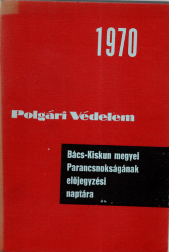 Polg�ri V�delem - B�cs-Kiskun  megyei Parancsnoks�g�nak el�jegyz�si napt�ra 1970