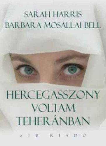 Sarah, Bell, Barbaramosallai Harris - Hercegasszony voltam Teher�nban