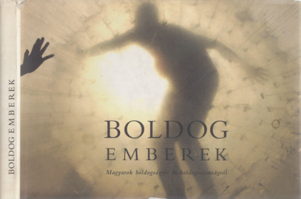 Baraczy Eszter; Mesterházy Lili (szerk.) - Boldog emberek - Magyarok boldogságról és boldogtalanságról