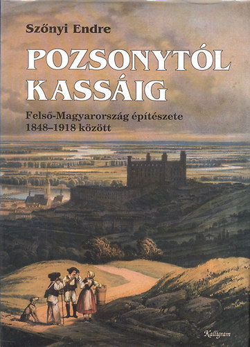 Sznyi Endre - Pozsonytl Kassig (Fels-Magyarorszg ptszete 1848-1918 kztt)