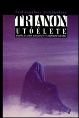 Szidiropulosz Archim�desz - Trianon ut��lete - H�zb�l, haz�b�l kirekesztett (irodalmi szemle)