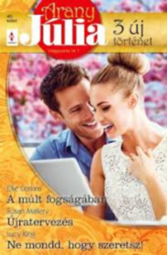 Susan Mallery, Lucy King Ellie Darkins - Arany Jlia 40.: A mlt fogsgban; jratervezs, Ne mondd, hogy szeretsz!