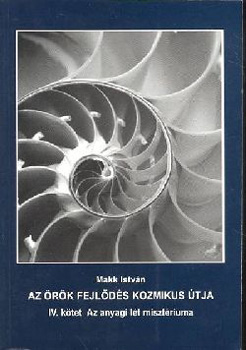 Makk Istv�n - Az �r�k fejl�d�s kozmikus �tja - IV. k�tet