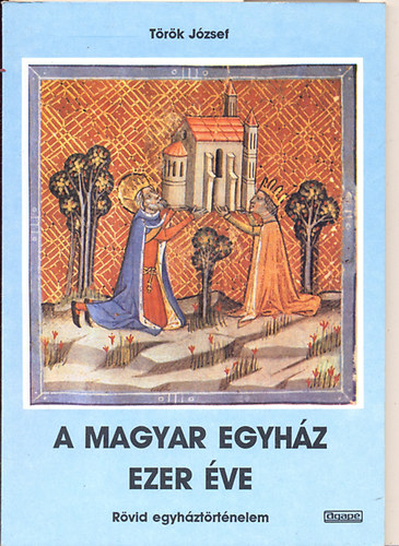 Trk Jzsef - A magyar egyhz ezer ve \(rvid egyhztrtnelem)